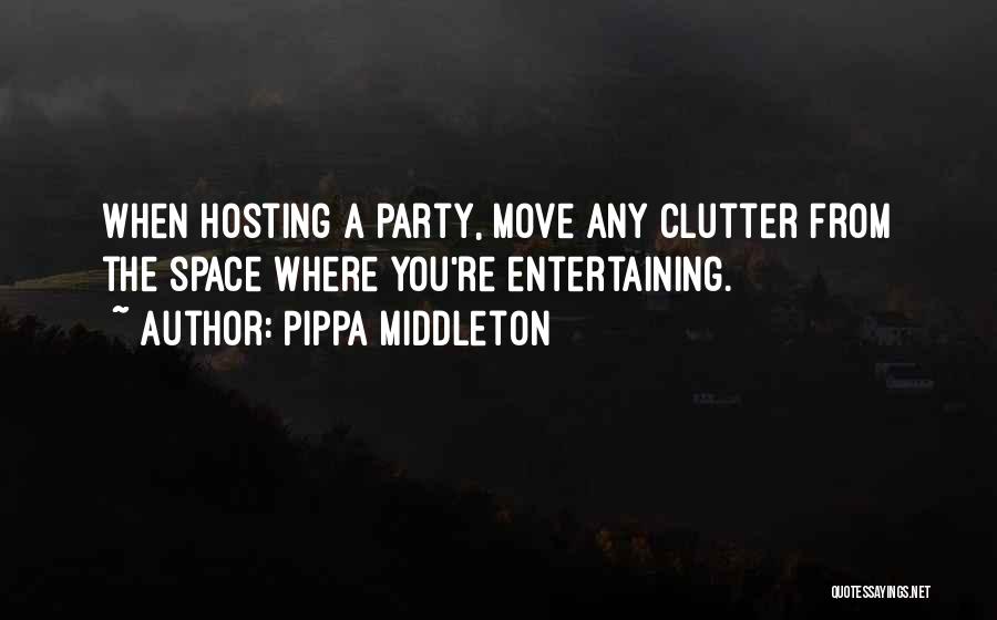 Pippa Middleton Quotes: When Hosting A Party, Move Any Clutter From The Space Where You're Entertaining.