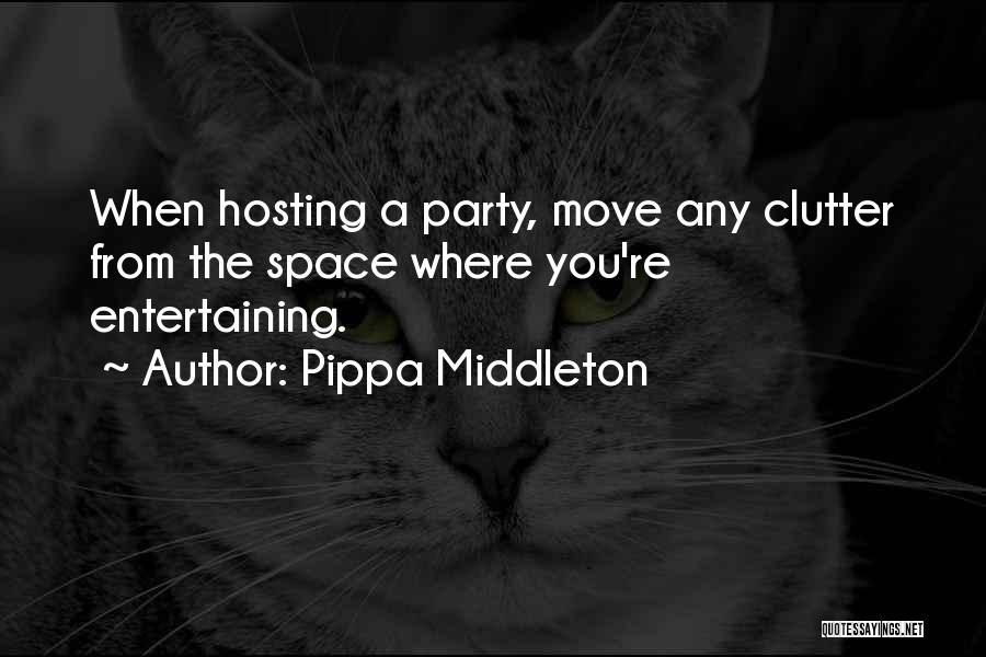 Pippa Middleton Quotes: When Hosting A Party, Move Any Clutter From The Space Where You're Entertaining.