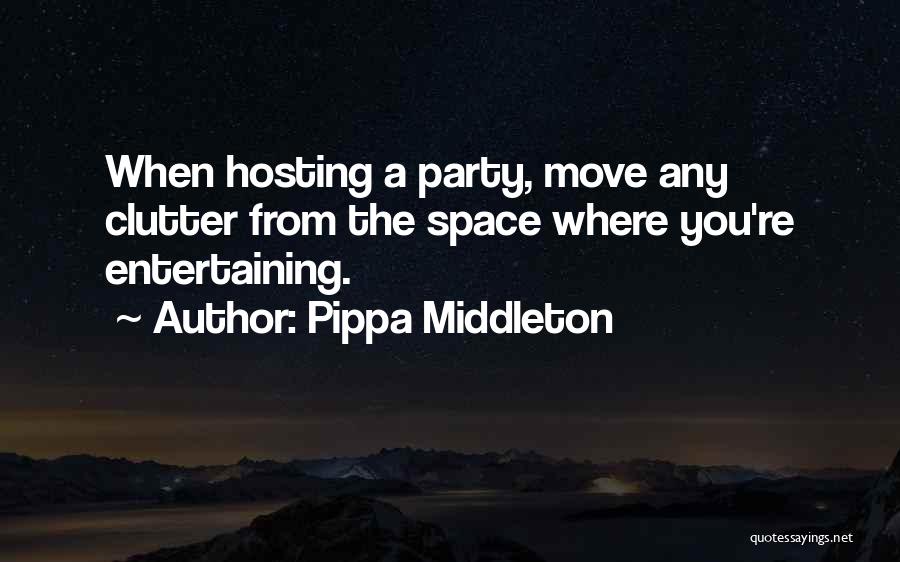 Pippa Middleton Quotes: When Hosting A Party, Move Any Clutter From The Space Where You're Entertaining.