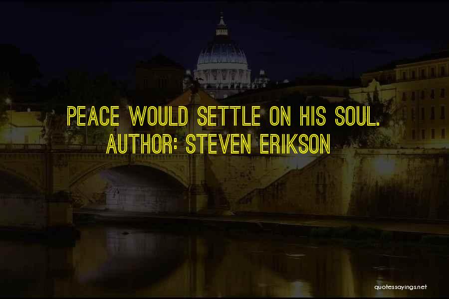 Steven Erikson Quotes: Peace Would Settle On His Soul.