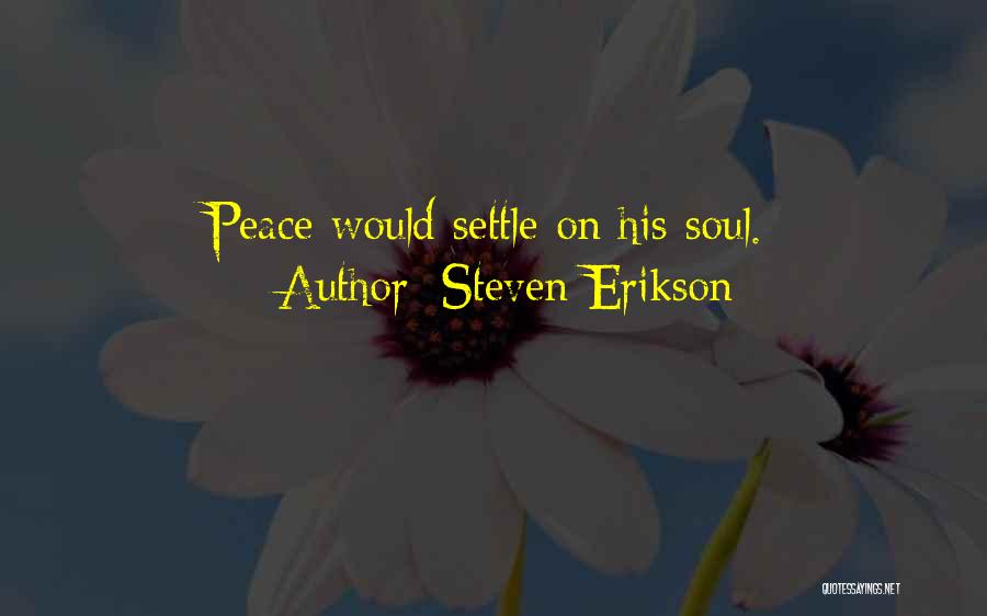 Steven Erikson Quotes: Peace Would Settle On His Soul.