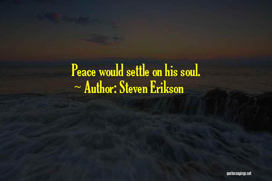 Steven Erikson Quotes: Peace Would Settle On His Soul.