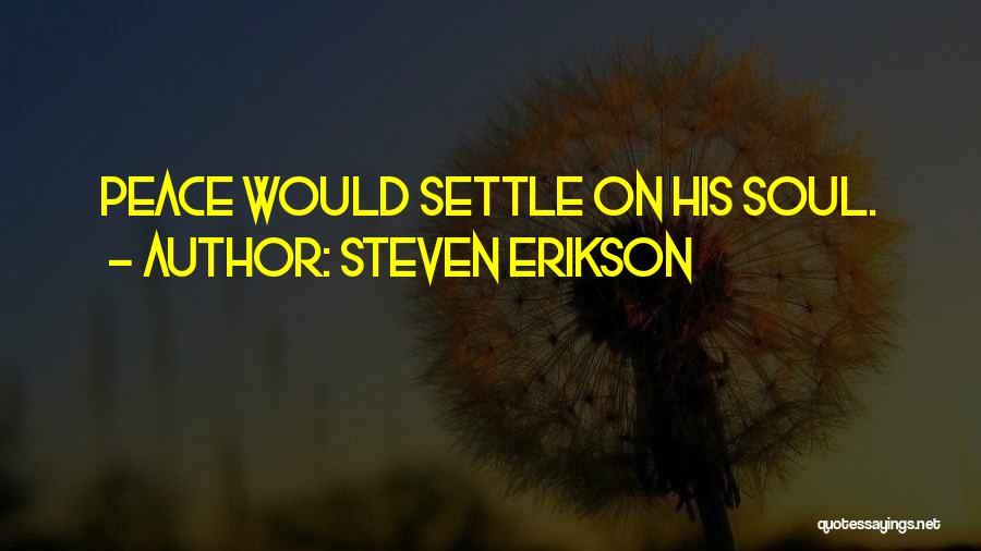 Steven Erikson Quotes: Peace Would Settle On His Soul.