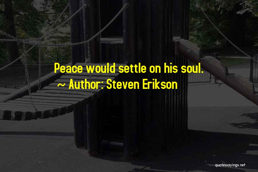 Steven Erikson Quotes: Peace Would Settle On His Soul.