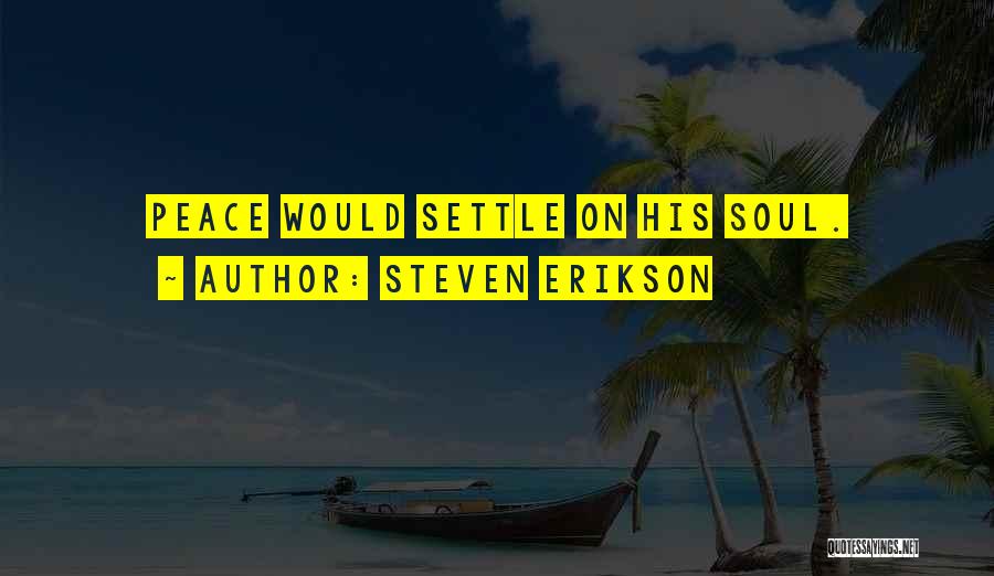 Steven Erikson Quotes: Peace Would Settle On His Soul.