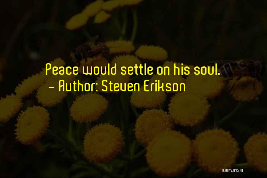 Steven Erikson Quotes: Peace Would Settle On His Soul.