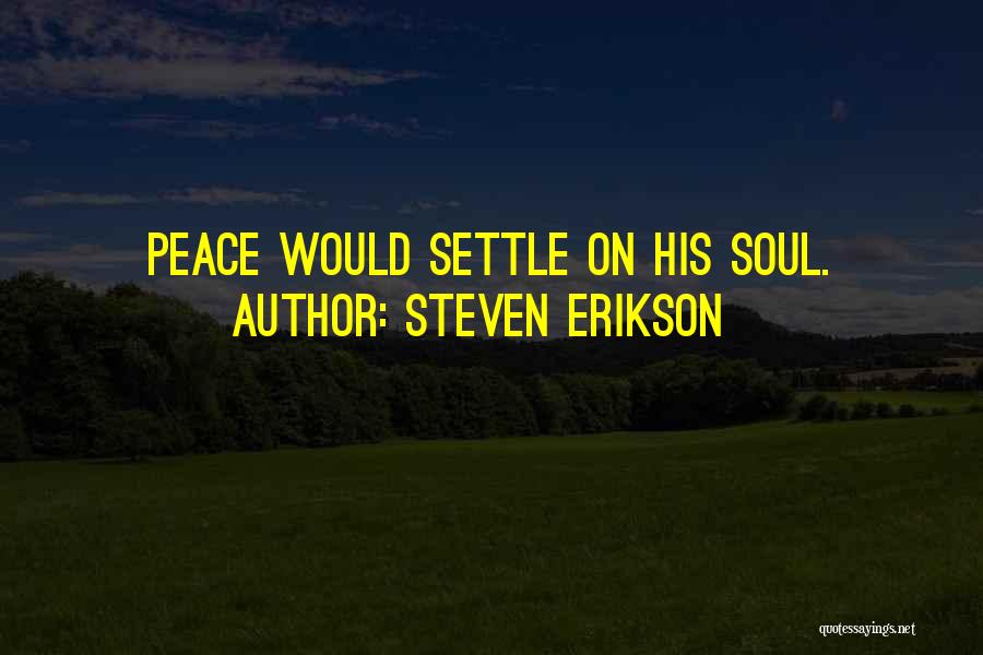 Steven Erikson Quotes: Peace Would Settle On His Soul.