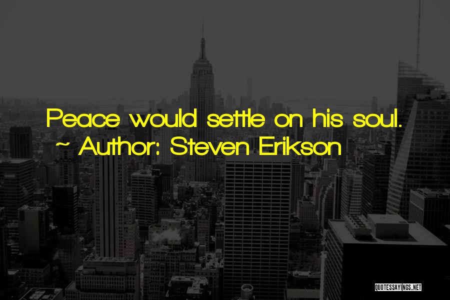 Steven Erikson Quotes: Peace Would Settle On His Soul.