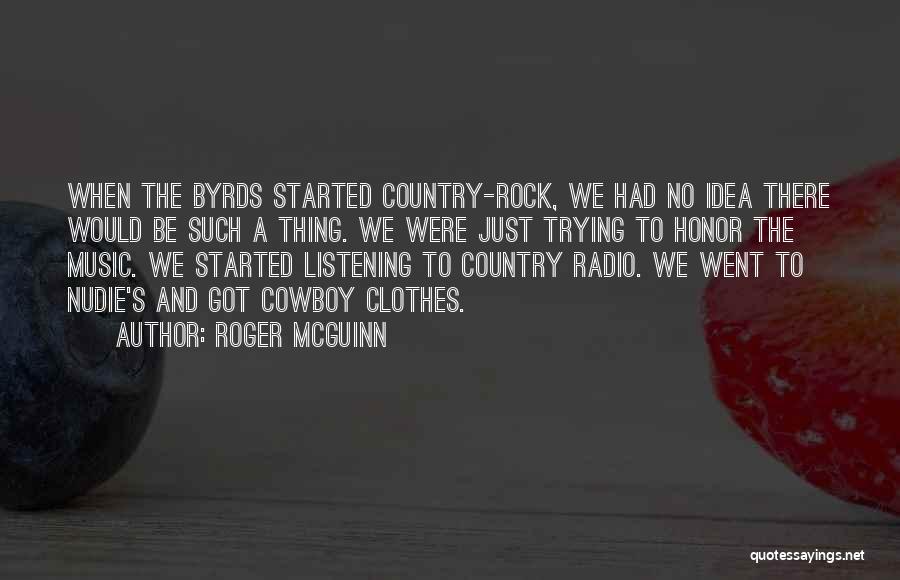 Roger McGuinn Quotes: When The Byrds Started Country-rock, We Had No Idea There Would Be Such A Thing. We Were Just Trying To
