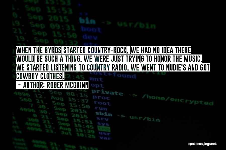 Roger McGuinn Quotes: When The Byrds Started Country-rock, We Had No Idea There Would Be Such A Thing. We Were Just Trying To