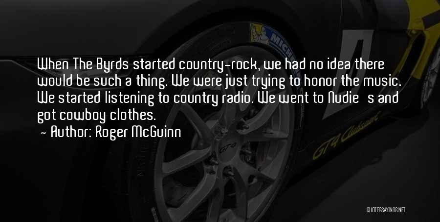 Roger McGuinn Quotes: When The Byrds Started Country-rock, We Had No Idea There Would Be Such A Thing. We Were Just Trying To