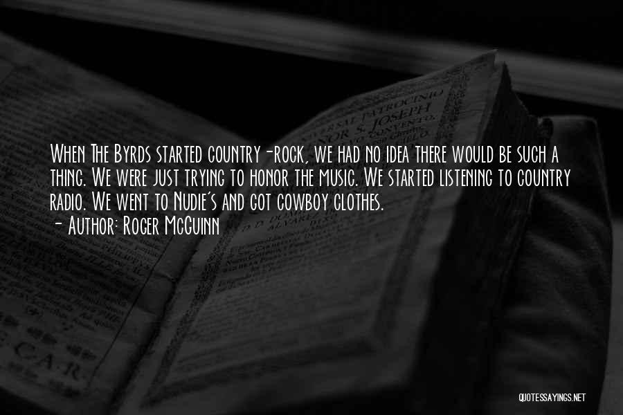 Roger McGuinn Quotes: When The Byrds Started Country-rock, We Had No Idea There Would Be Such A Thing. We Were Just Trying To