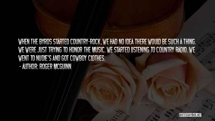 Roger McGuinn Quotes: When The Byrds Started Country-rock, We Had No Idea There Would Be Such A Thing. We Were Just Trying To