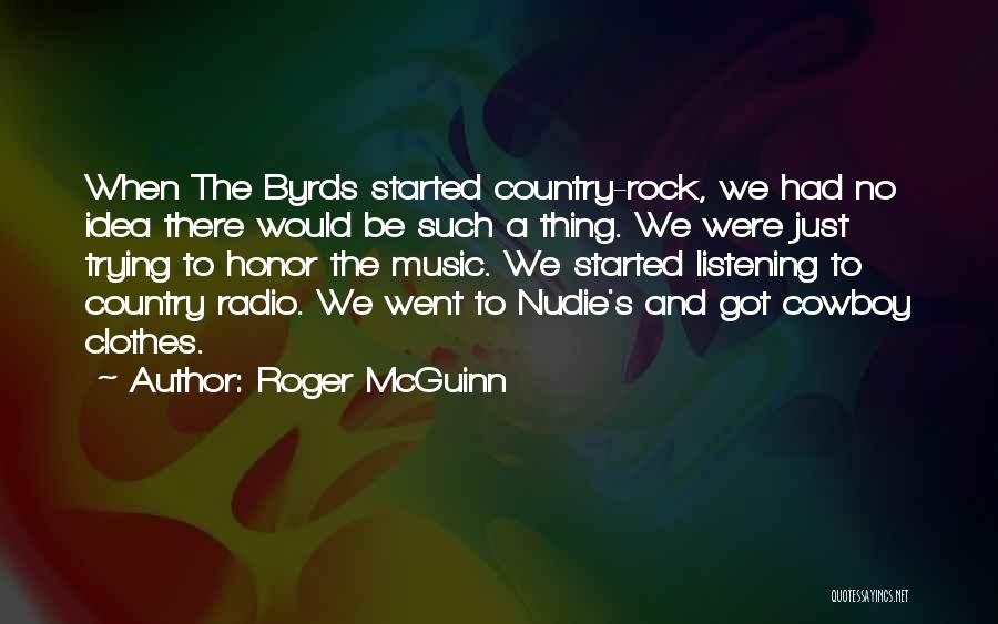 Roger McGuinn Quotes: When The Byrds Started Country-rock, We Had No Idea There Would Be Such A Thing. We Were Just Trying To