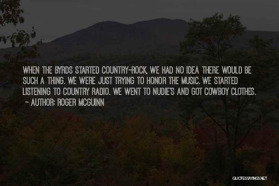 Roger McGuinn Quotes: When The Byrds Started Country-rock, We Had No Idea There Would Be Such A Thing. We Were Just Trying To