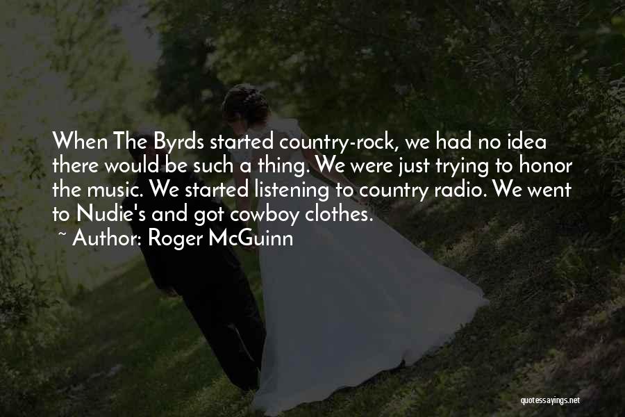 Roger McGuinn Quotes: When The Byrds Started Country-rock, We Had No Idea There Would Be Such A Thing. We Were Just Trying To