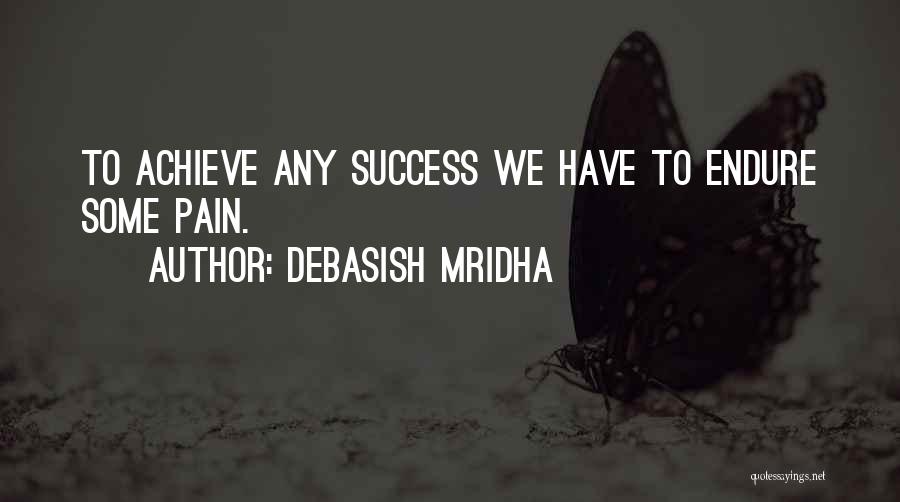 Debasish Mridha Quotes: To Achieve Any Success We Have To Endure Some Pain.