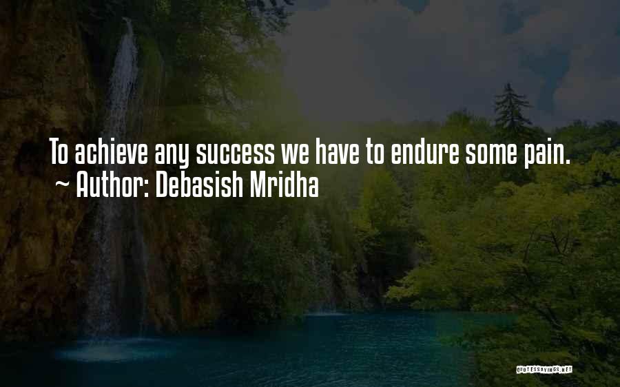 Debasish Mridha Quotes: To Achieve Any Success We Have To Endure Some Pain.