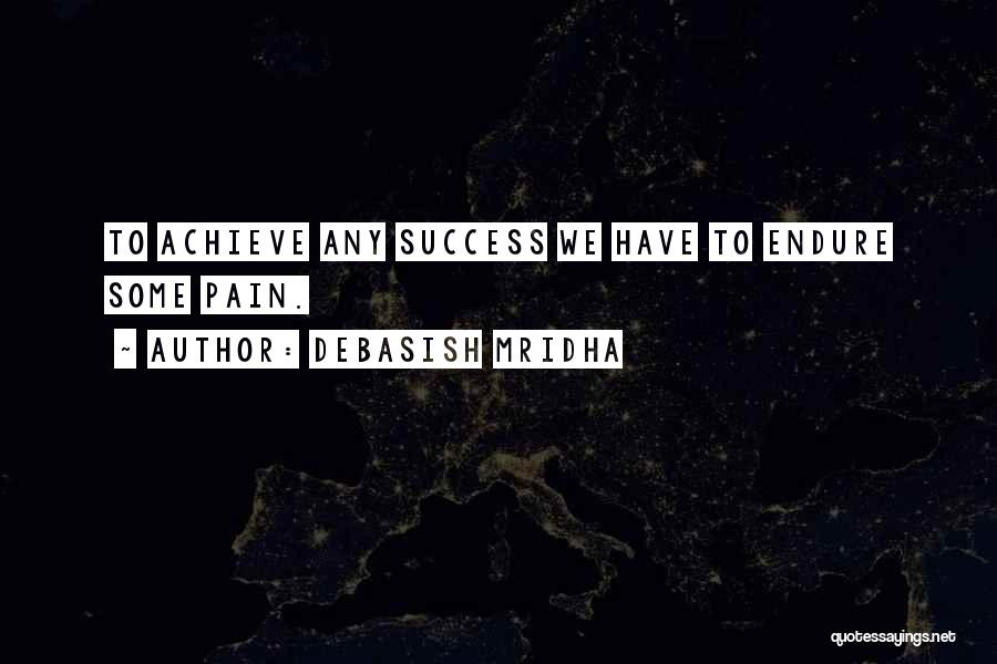 Debasish Mridha Quotes: To Achieve Any Success We Have To Endure Some Pain.