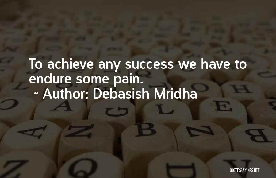 Debasish Mridha Quotes: To Achieve Any Success We Have To Endure Some Pain.