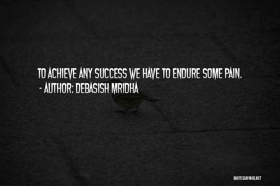 Debasish Mridha Quotes: To Achieve Any Success We Have To Endure Some Pain.