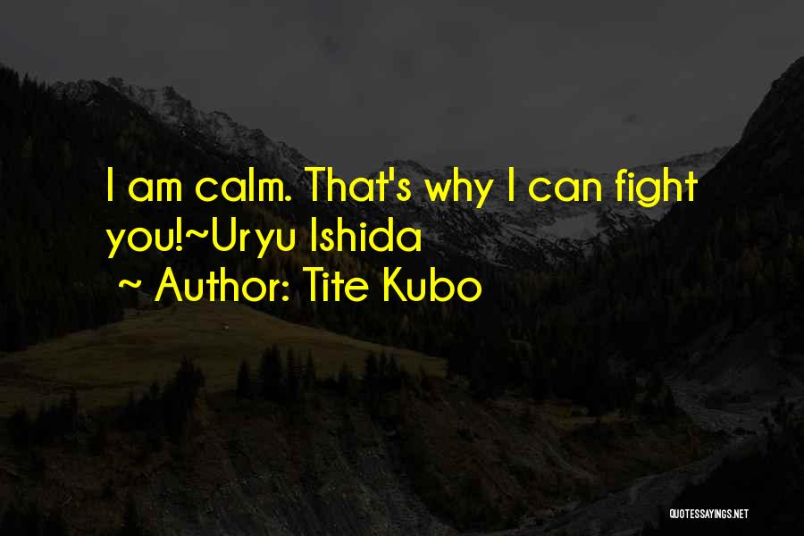 Tite Kubo Quotes: I Am Calm. That's Why I Can Fight You!~uryu Ishida