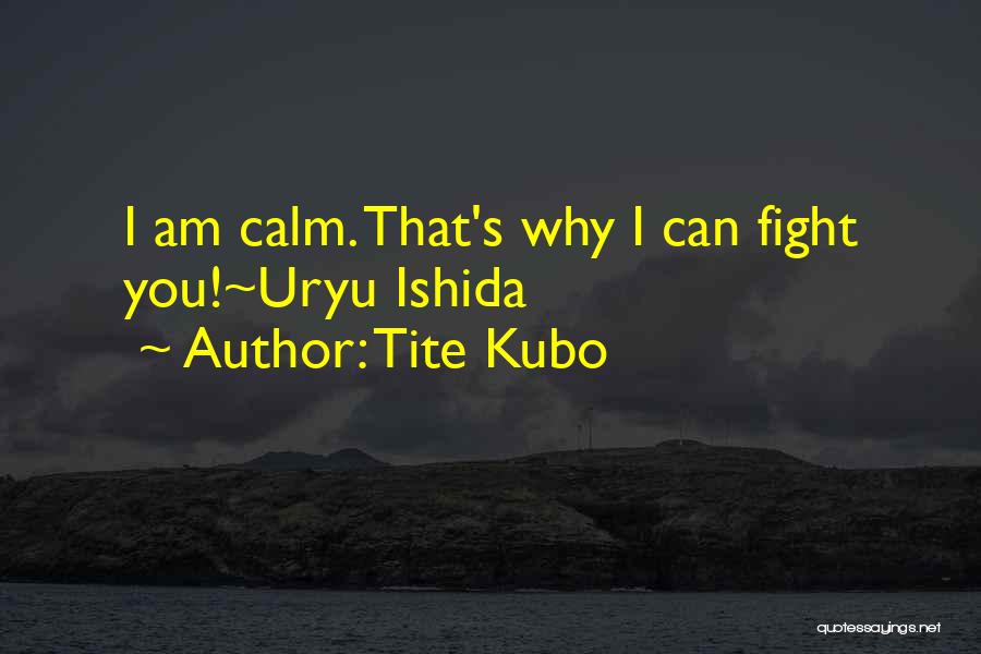 Tite Kubo Quotes: I Am Calm. That's Why I Can Fight You!~uryu Ishida