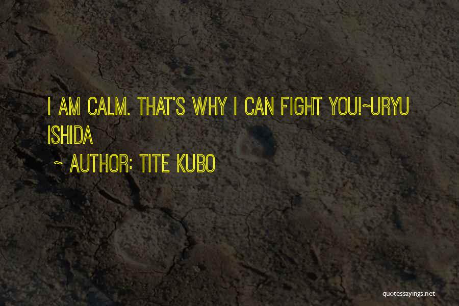 Tite Kubo Quotes: I Am Calm. That's Why I Can Fight You!~uryu Ishida