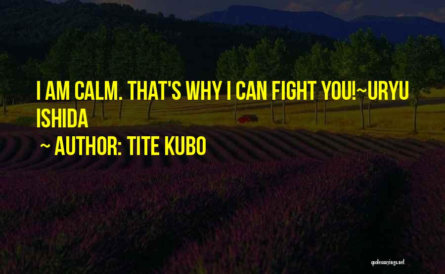 Tite Kubo Quotes: I Am Calm. That's Why I Can Fight You!~uryu Ishida