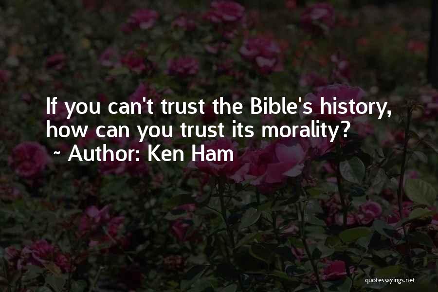 Ken Ham Quotes: If You Can't Trust The Bible's History, How Can You Trust Its Morality?