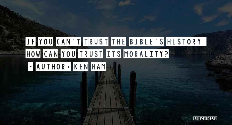 Ken Ham Quotes: If You Can't Trust The Bible's History, How Can You Trust Its Morality?