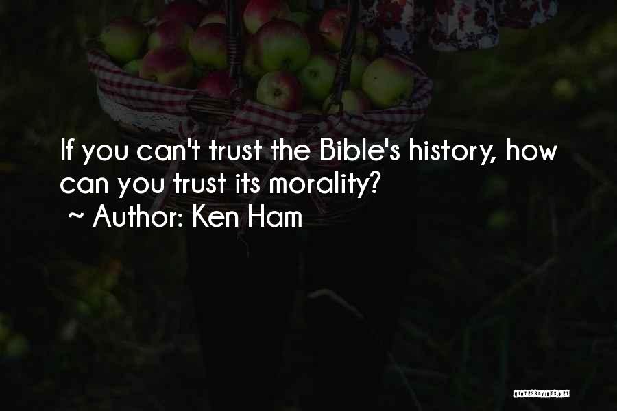 Ken Ham Quotes: If You Can't Trust The Bible's History, How Can You Trust Its Morality?