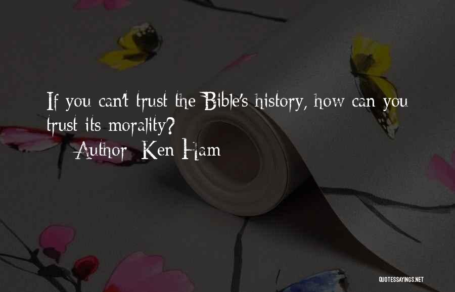 Ken Ham Quotes: If You Can't Trust The Bible's History, How Can You Trust Its Morality?