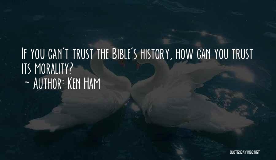 Ken Ham Quotes: If You Can't Trust The Bible's History, How Can You Trust Its Morality?