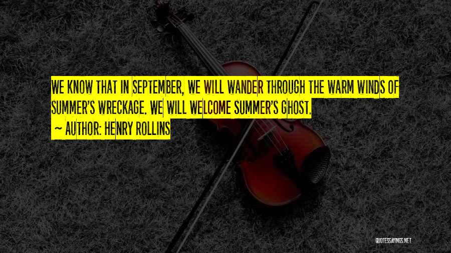 Henry Rollins Quotes: We Know That In September, We Will Wander Through The Warm Winds Of Summer's Wreckage. We Will Welcome Summer's Ghost.