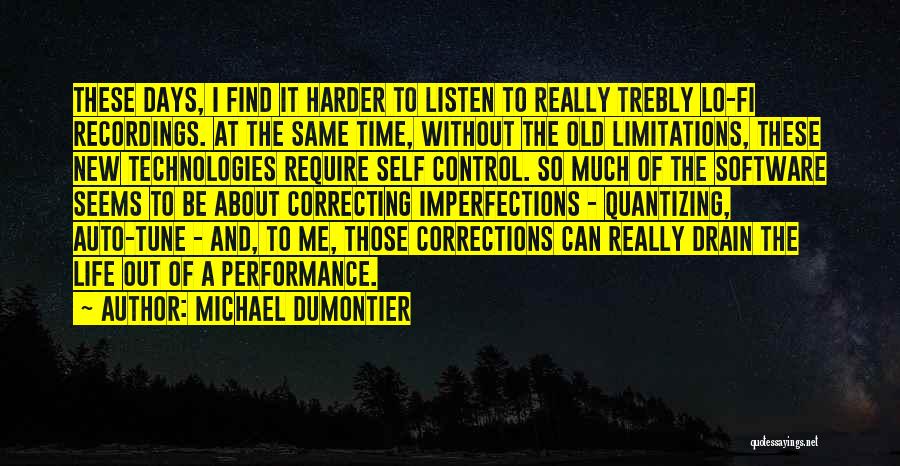 Michael Dumontier Quotes: These Days, I Find It Harder To Listen To Really Trebly Lo-fi Recordings. At The Same Time, Without The Old