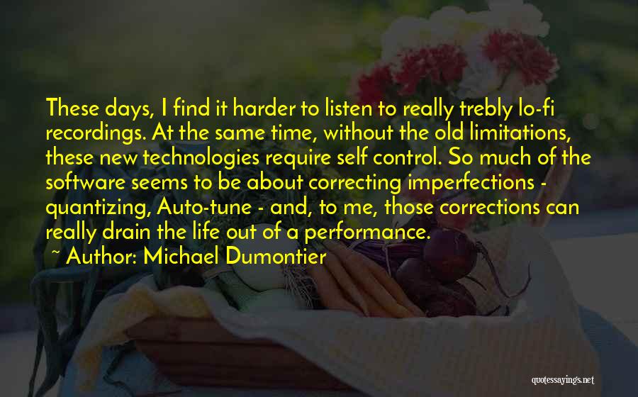 Michael Dumontier Quotes: These Days, I Find It Harder To Listen To Really Trebly Lo-fi Recordings. At The Same Time, Without The Old