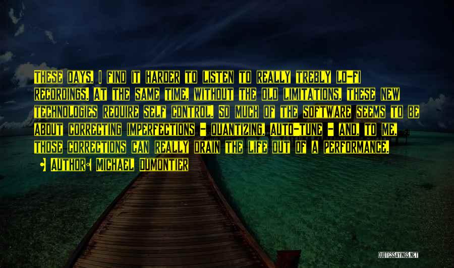 Michael Dumontier Quotes: These Days, I Find It Harder To Listen To Really Trebly Lo-fi Recordings. At The Same Time, Without The Old