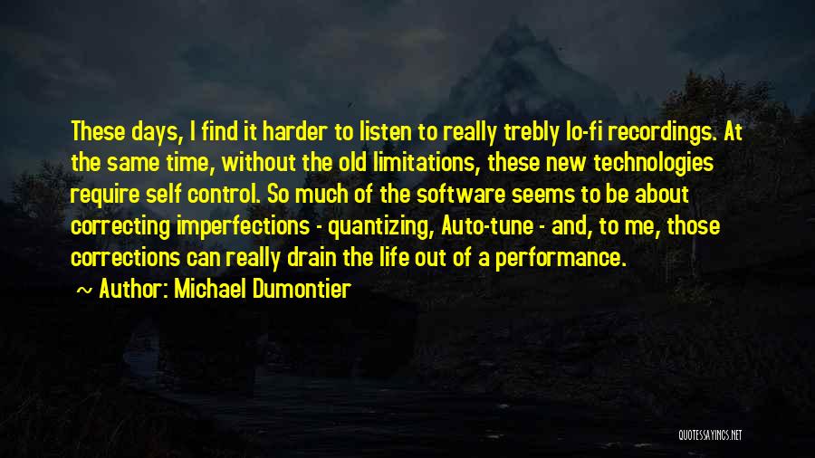 Michael Dumontier Quotes: These Days, I Find It Harder To Listen To Really Trebly Lo-fi Recordings. At The Same Time, Without The Old