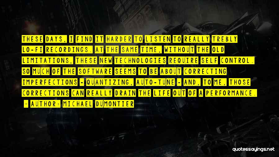 Michael Dumontier Quotes: These Days, I Find It Harder To Listen To Really Trebly Lo-fi Recordings. At The Same Time, Without The Old