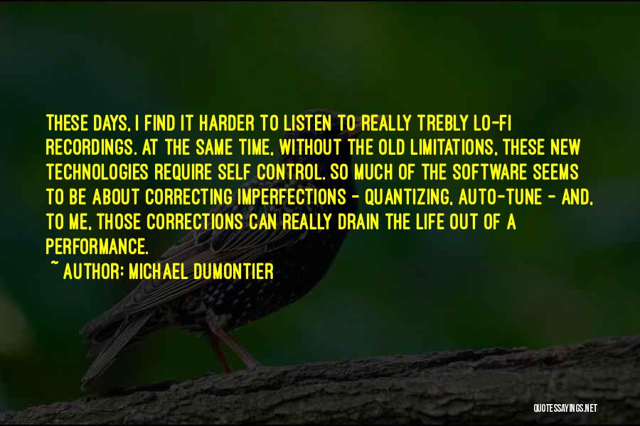 Michael Dumontier Quotes: These Days, I Find It Harder To Listen To Really Trebly Lo-fi Recordings. At The Same Time, Without The Old