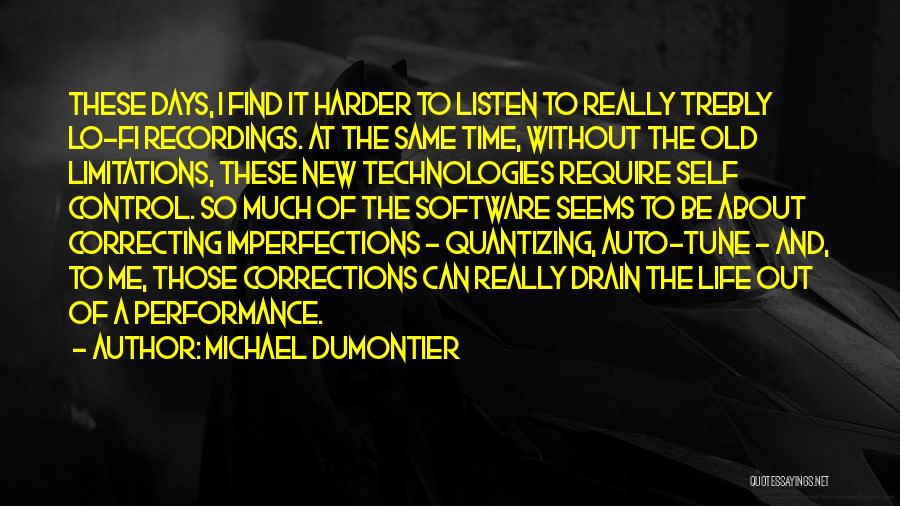 Michael Dumontier Quotes: These Days, I Find It Harder To Listen To Really Trebly Lo-fi Recordings. At The Same Time, Without The Old