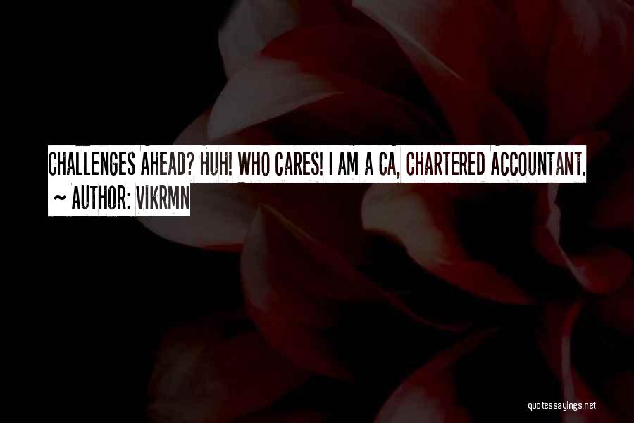 Vikrmn Quotes: Challenges Ahead? Huh! Who Cares! I Am A Ca, Chartered Accountant.