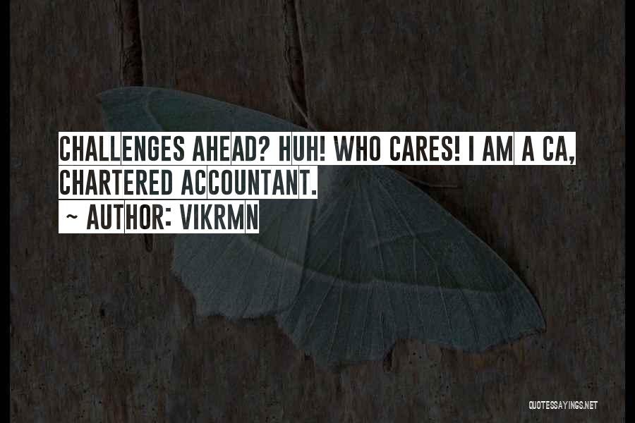 Vikrmn Quotes: Challenges Ahead? Huh! Who Cares! I Am A Ca, Chartered Accountant.