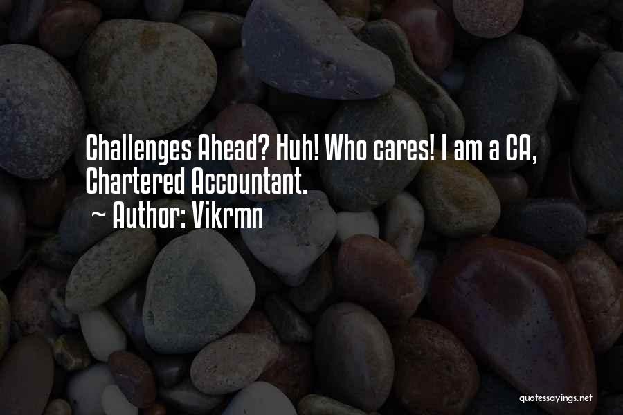 Vikrmn Quotes: Challenges Ahead? Huh! Who Cares! I Am A Ca, Chartered Accountant.