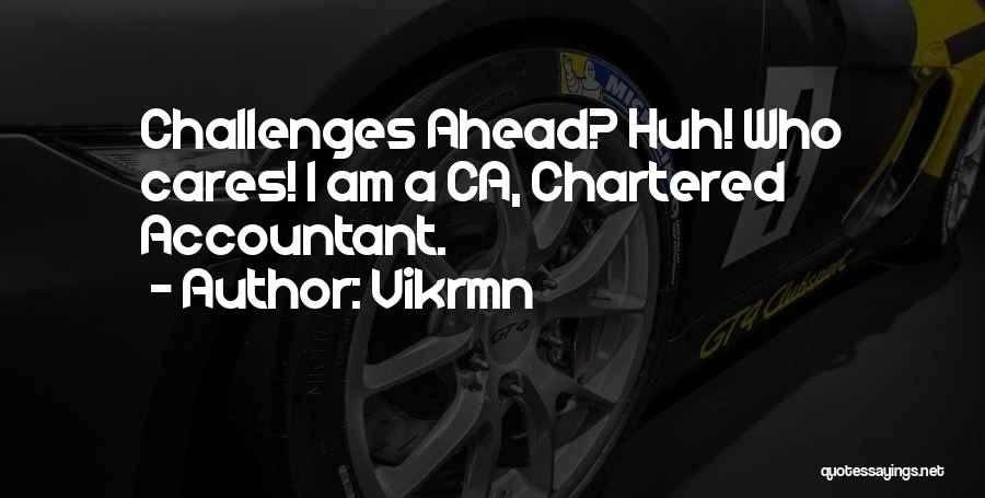 Vikrmn Quotes: Challenges Ahead? Huh! Who Cares! I Am A Ca, Chartered Accountant.