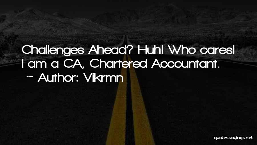 Vikrmn Quotes: Challenges Ahead? Huh! Who Cares! I Am A Ca, Chartered Accountant.