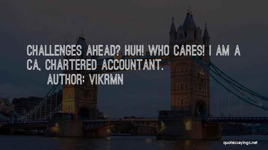 Vikrmn Quotes: Challenges Ahead? Huh! Who Cares! I Am A Ca, Chartered Accountant.