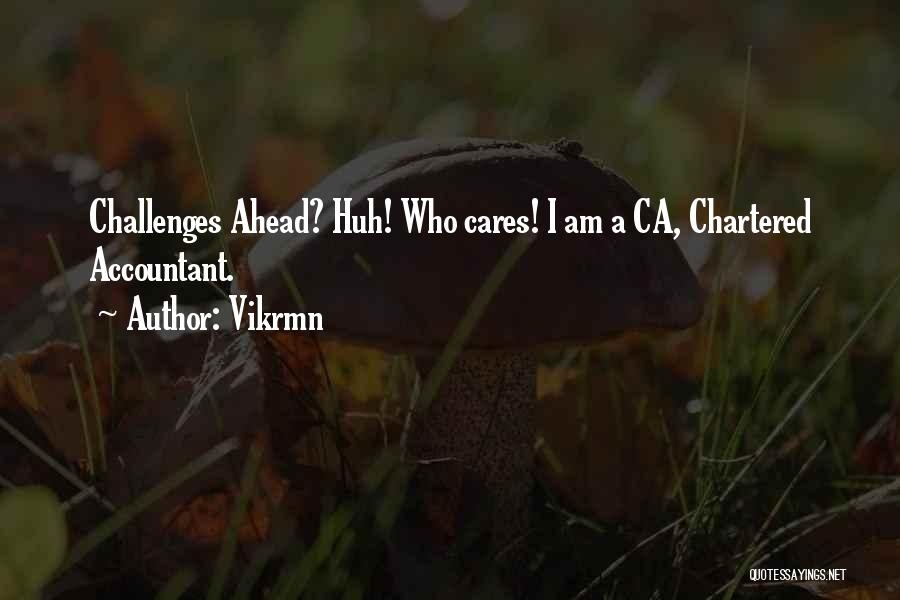Vikrmn Quotes: Challenges Ahead? Huh! Who Cares! I Am A Ca, Chartered Accountant.