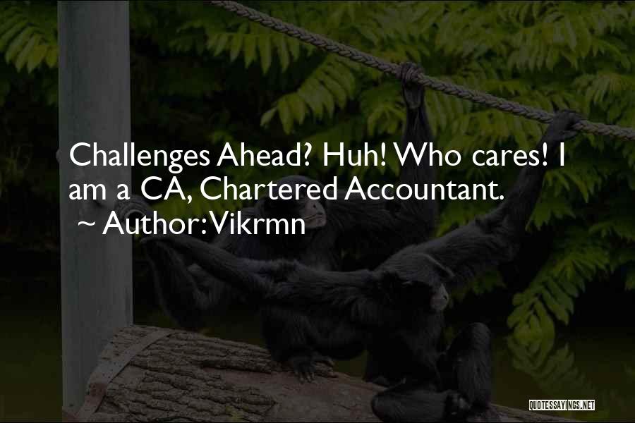 Vikrmn Quotes: Challenges Ahead? Huh! Who Cares! I Am A Ca, Chartered Accountant.